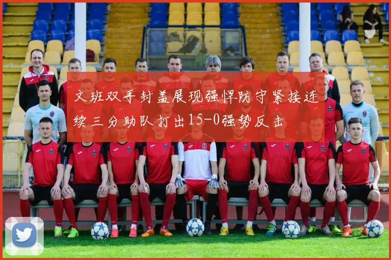 文班双手封盖展现强悍防守紧接连续三分助队打出15-0强势反击