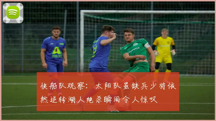 快船队观察：太阳队虽缺兵少将依然逆转湖人绝杀瞬间令人惊叹