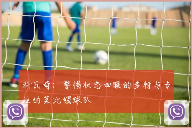 科瓦奇：警惕状态回暖的多特与专注的莱比锡球队